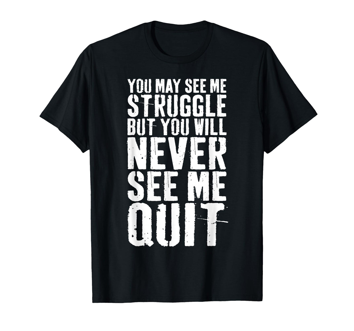 You May See Me Struggle But You Will Never See Me Quit Shirt T-Shirt