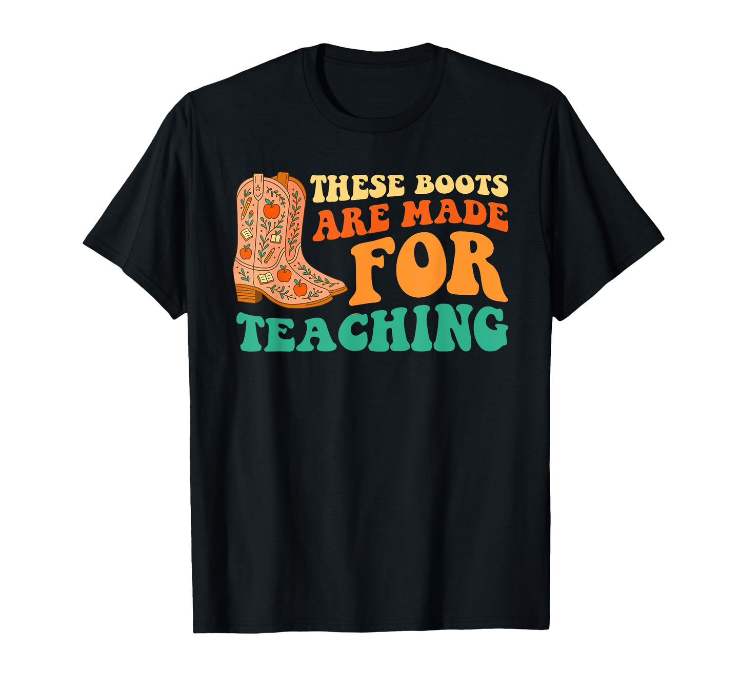 These Boots are Made for Teaching Funny Teaching Cowboy T-Shirt
