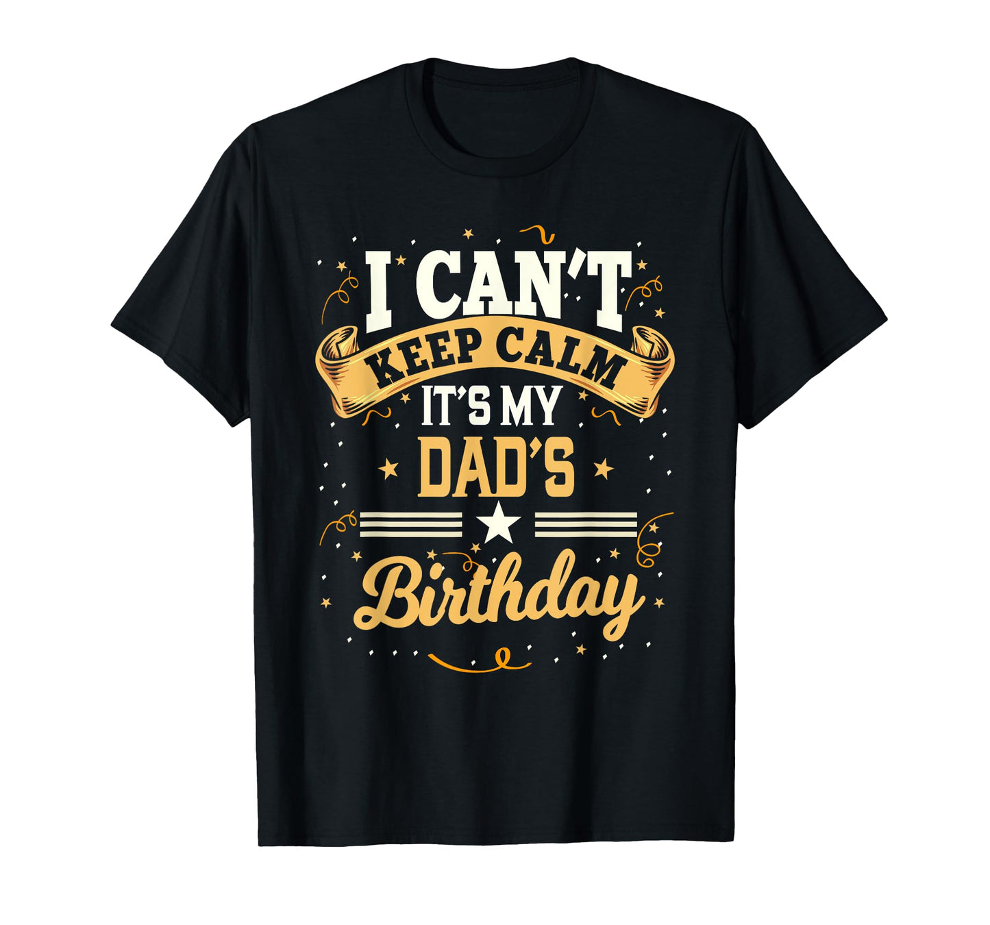 I Can't Keep Calm It's My Dad Birthday T-Shirt