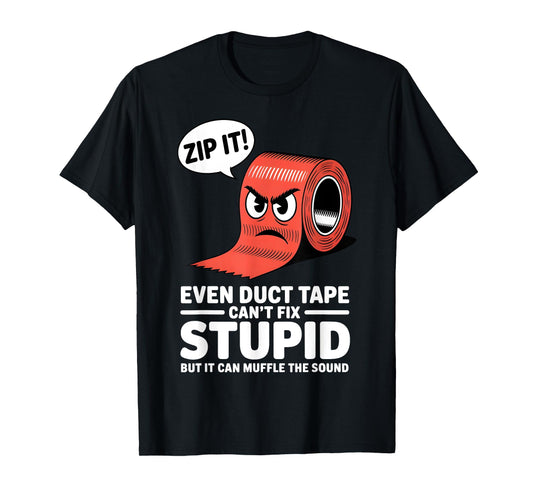 Even Duct Tape Can't Fix Stupid But It Can Muffle The Sound T-Shirt