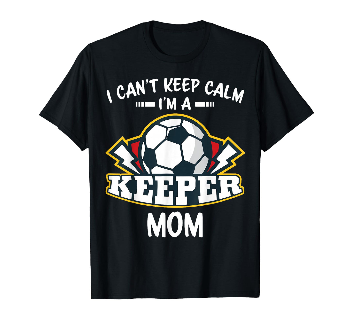 I Can't Keep Calm I'm Keeper Mom Soccer Goalie Goalkeeper T-Shirt