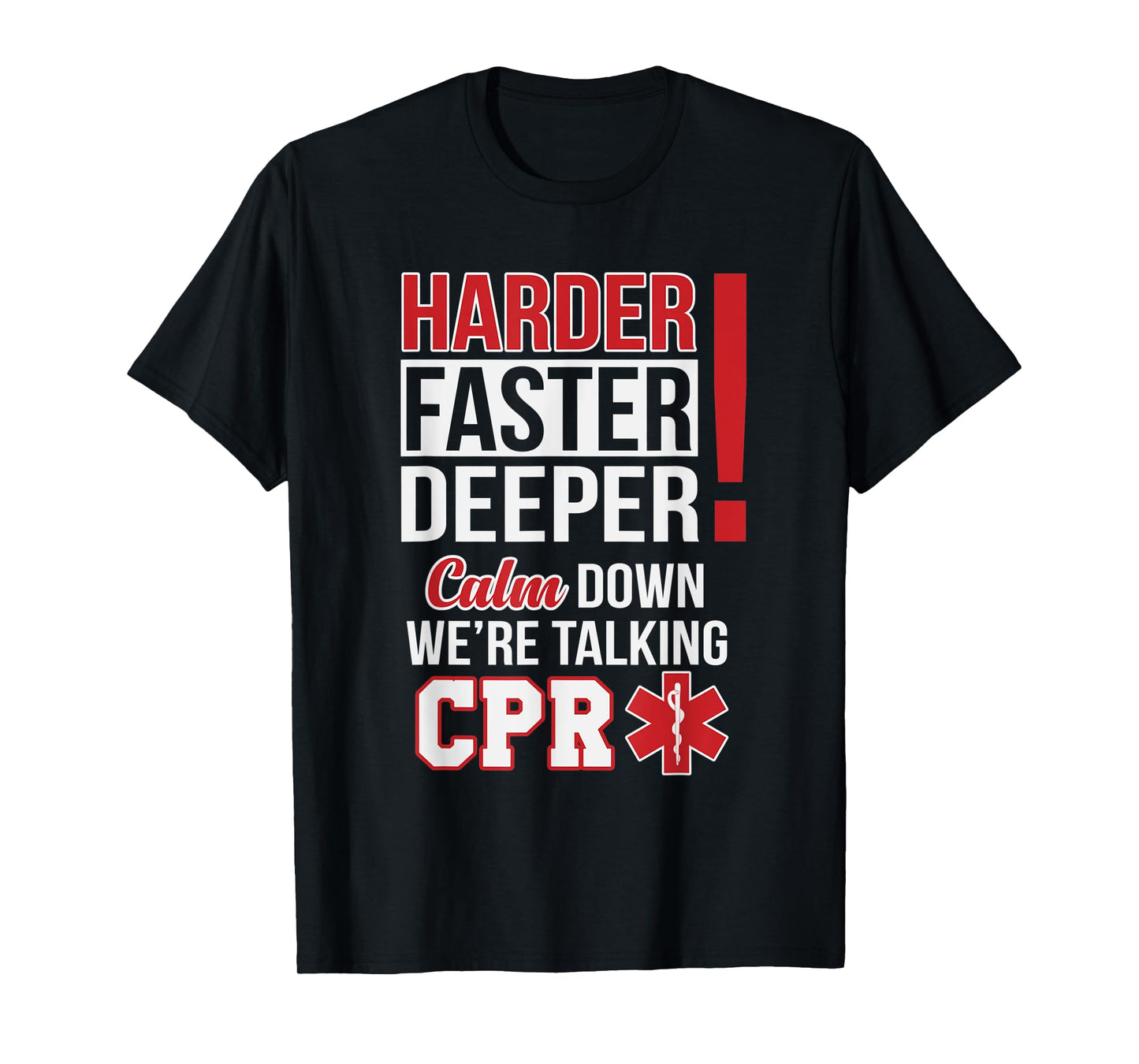 Harder Faster Deeper Calm Down Were Talking CPR EMS Humor T-Shirt