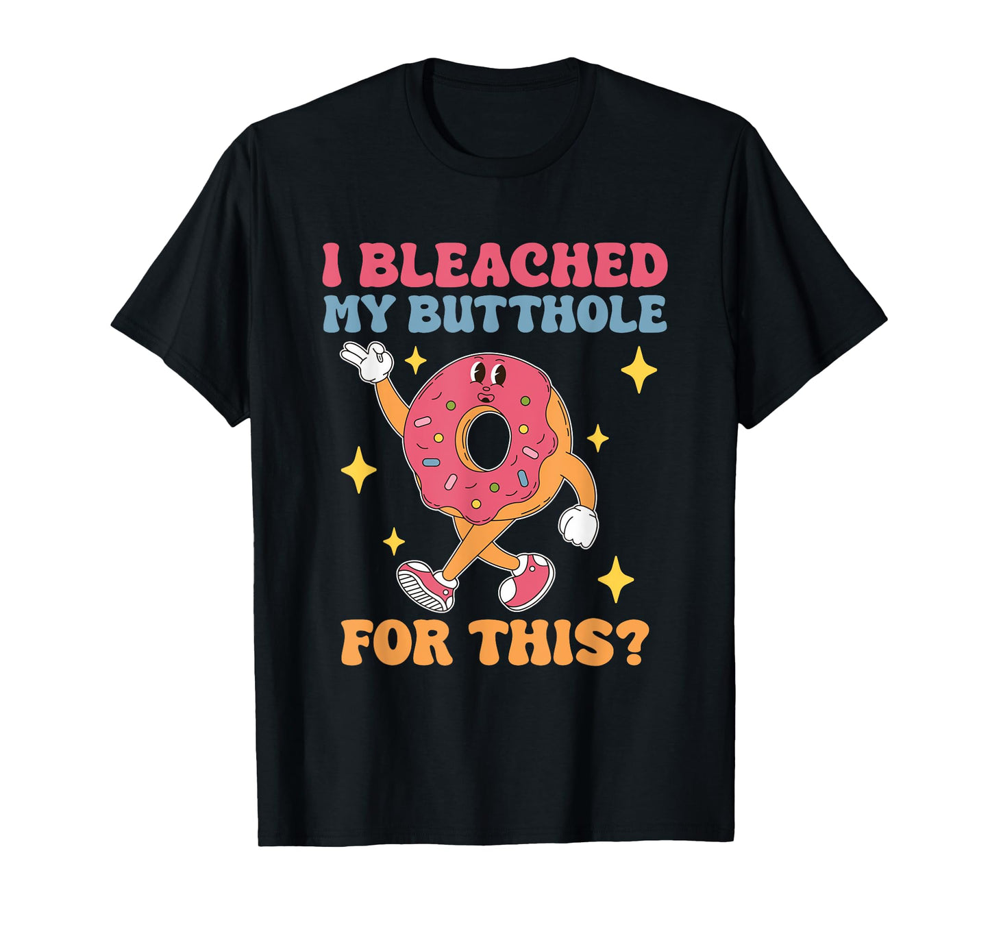 I Bleached My Butthole For This Funny Donut Design T-Shirt