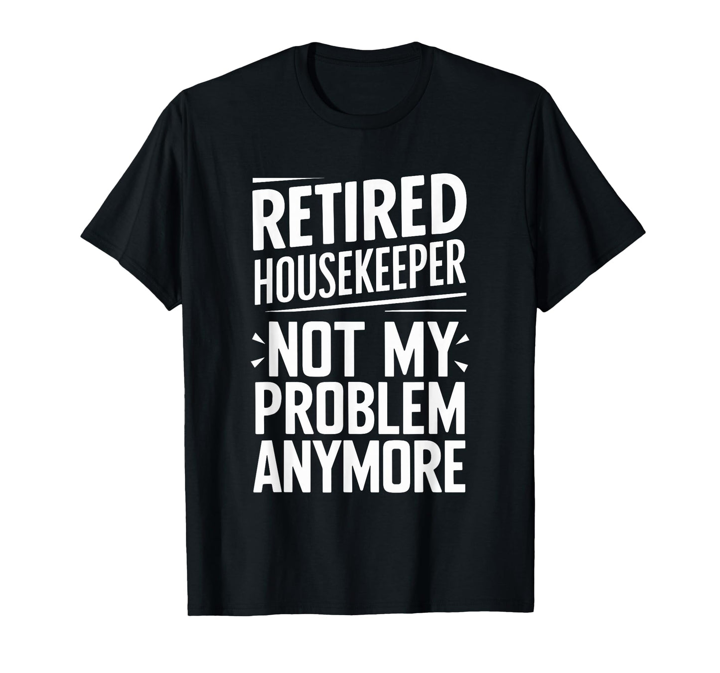Retired Housekeeper Not My Problem Anymore T-Shirt