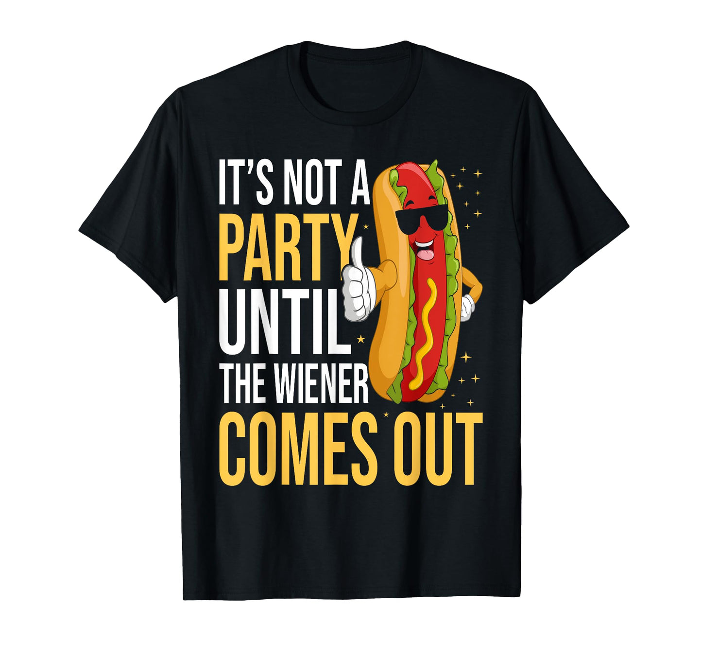 It's Not A Party Until The Wiener Comes Out - Funny Hot Dog T-Shirt