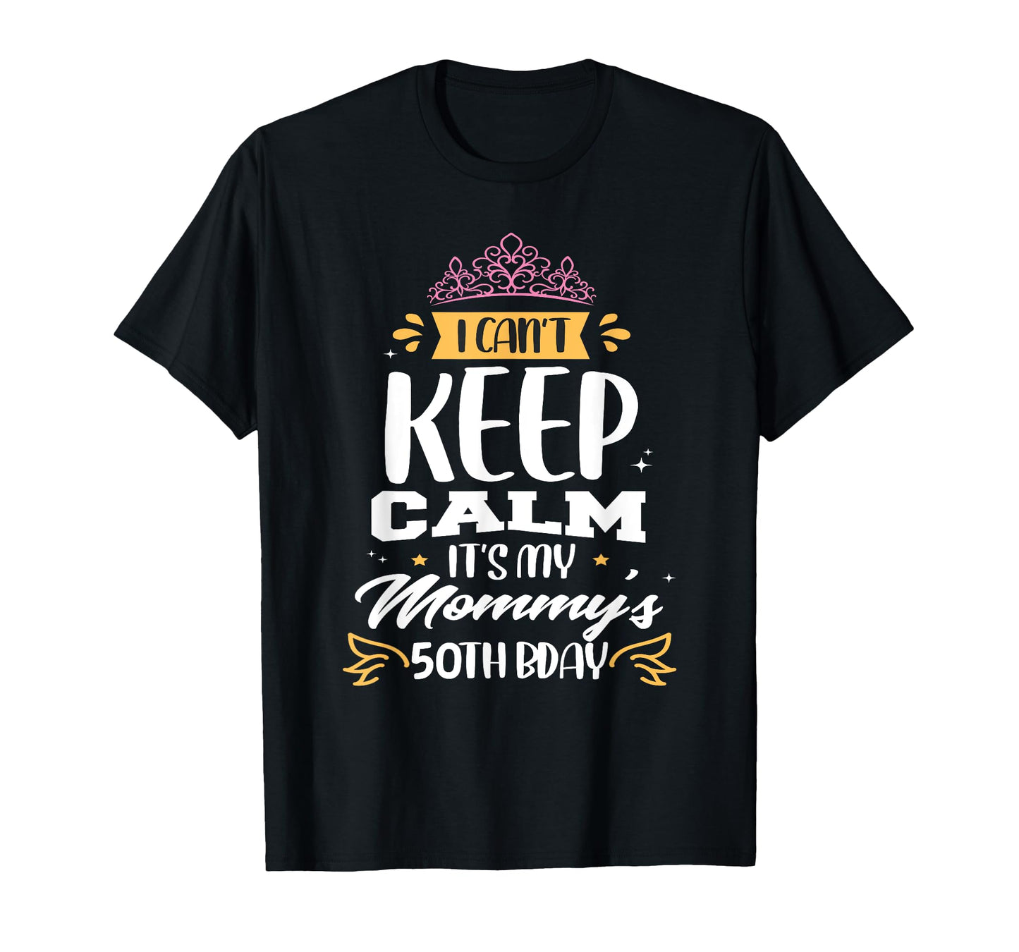 I Can't Keep Calm It's My Mommy's 50th Birthday 50 Mom T-Shirt