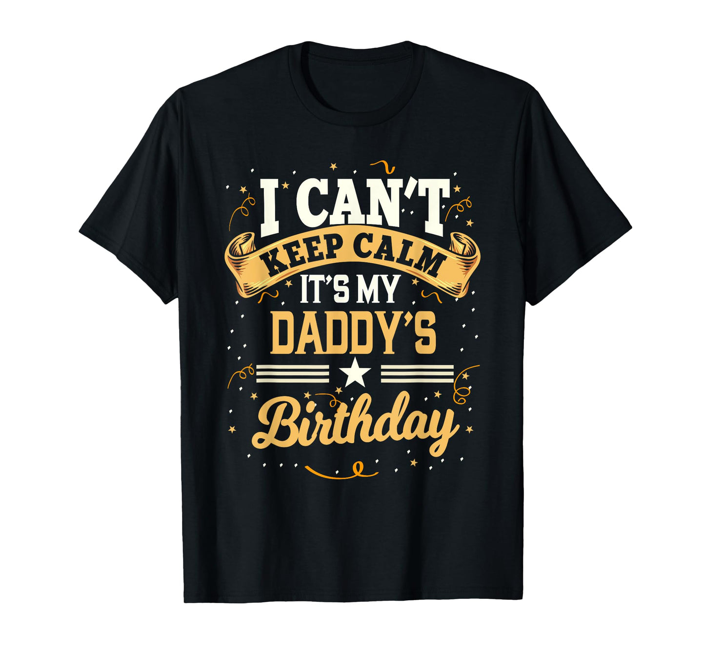 I Can't Keep Calm It's My Daddy Birthday T-Shirt