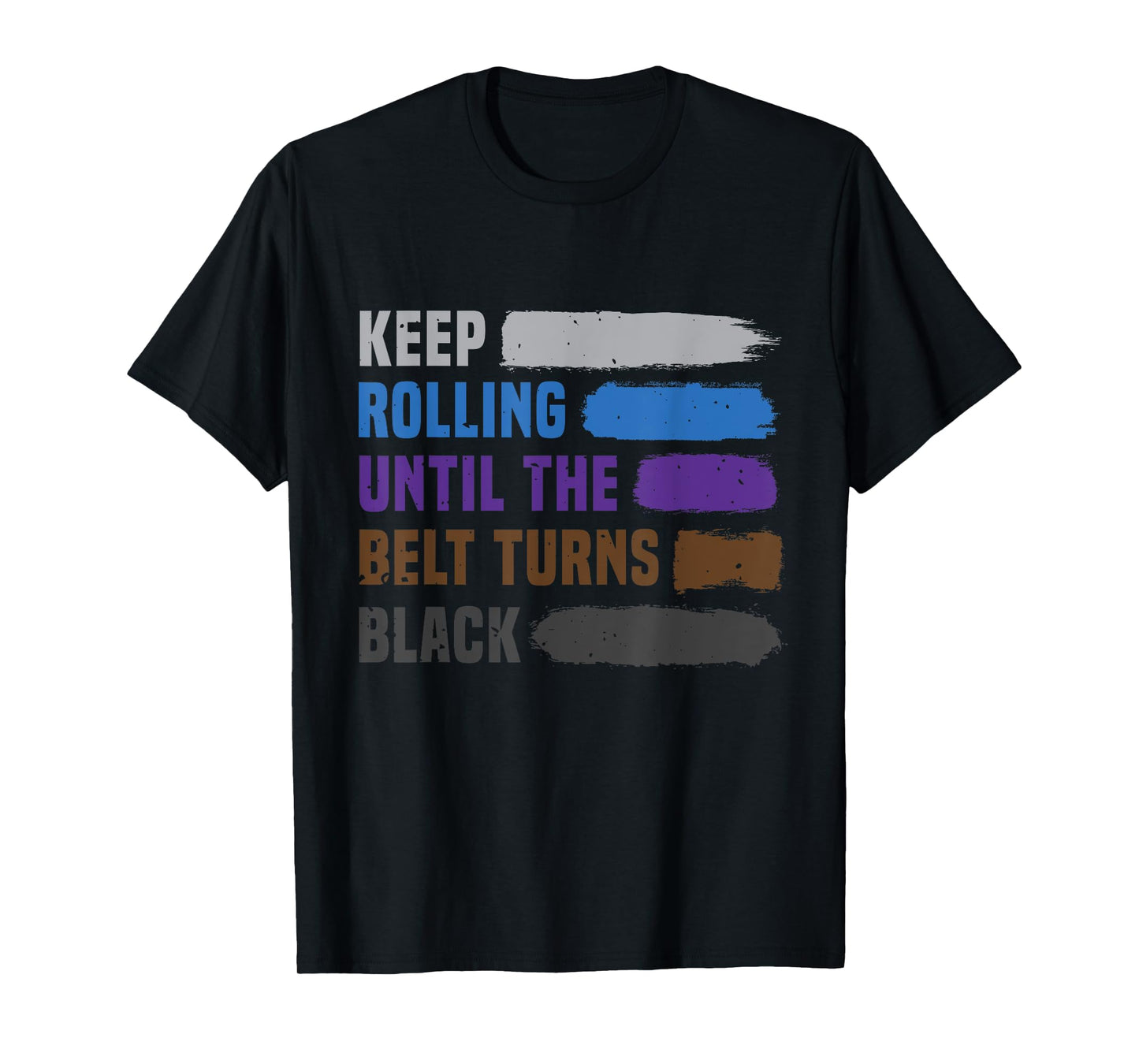Keep Rolling Until The Belt Turns Black Brazilian Jiu Jitsu T-Shirt