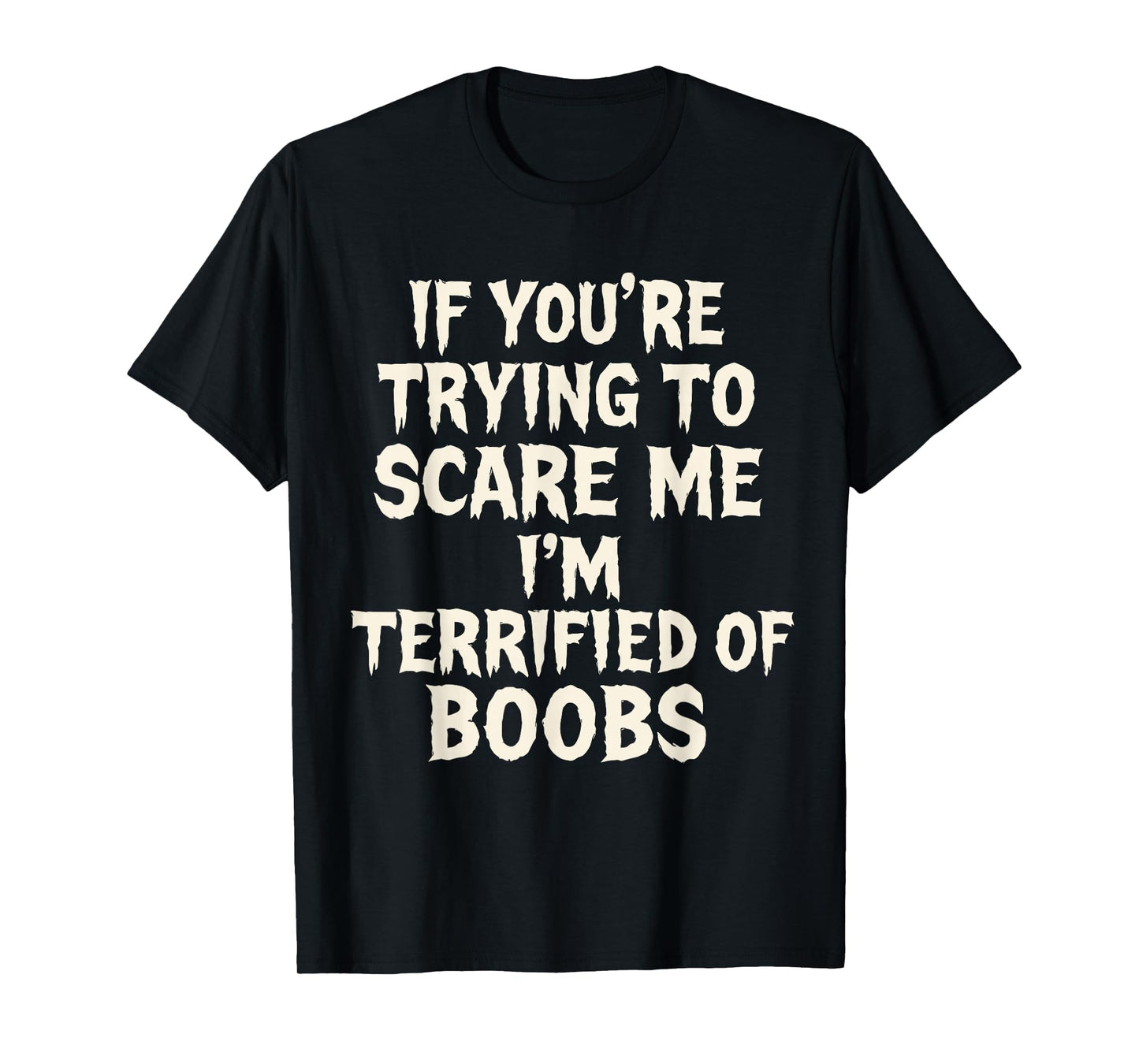 Funny If You're Trying to Scare Me I'm Terrified of Boobs T-Shirt