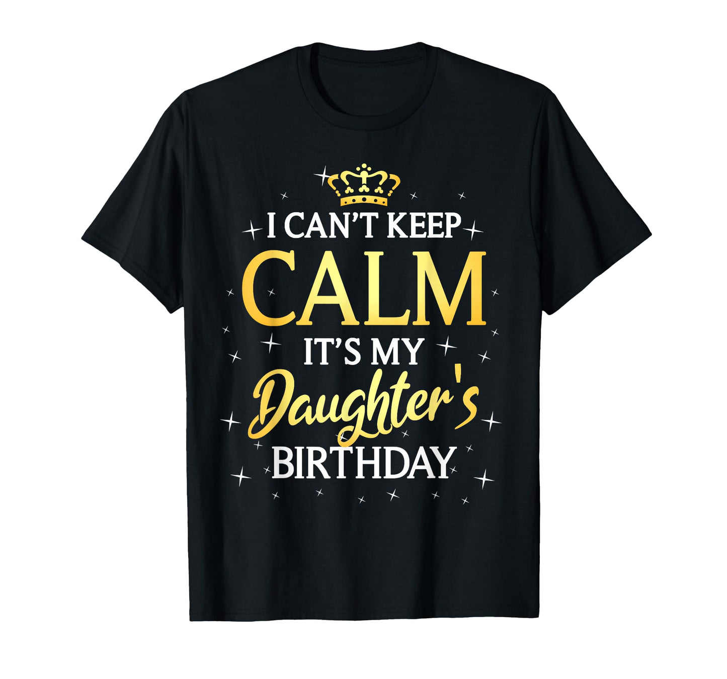 I Can't Keep Calm It's My Daughter Birthday Gift Bday Party T-Shirt
