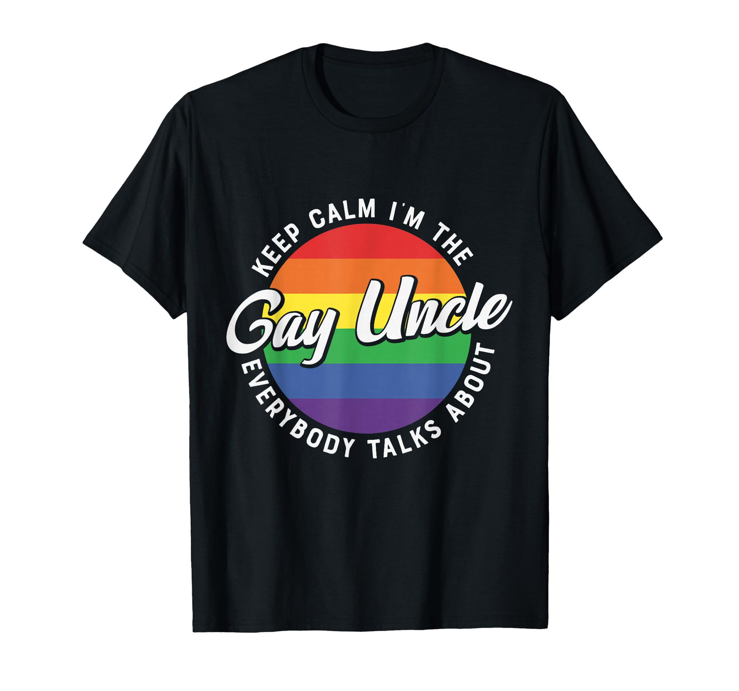 Keep Calm Im The Gay Uncle Rainbow - LGBT Pride Funny Uncle T-Shirt
