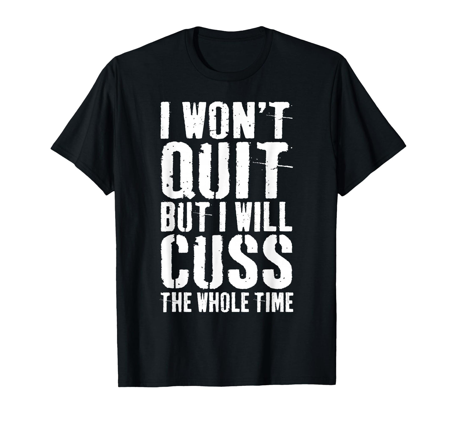 I Won't Quit But I Will Cuss The Whole Time T-Shirt Gym T-Shirt