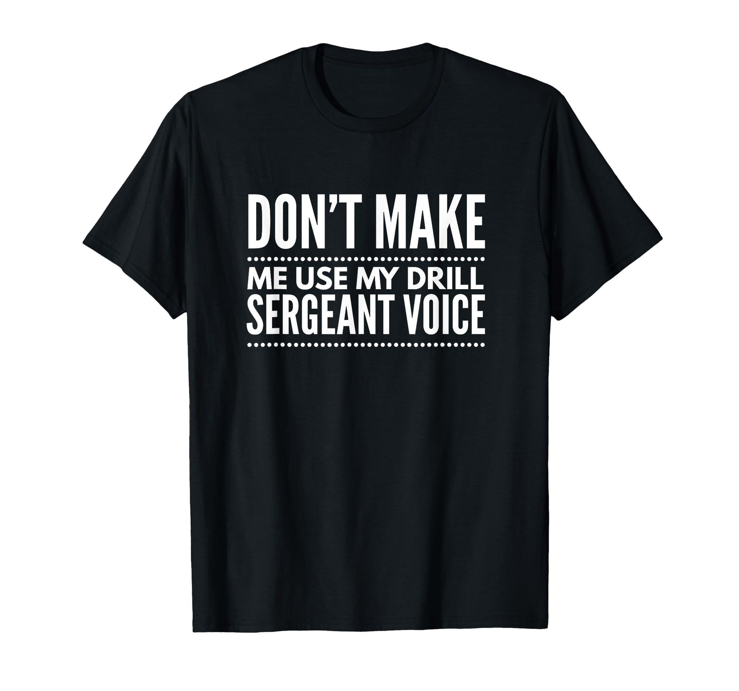 Don't Make me use My Drill Sergeant Voice Tshirt Gift T-Shirt