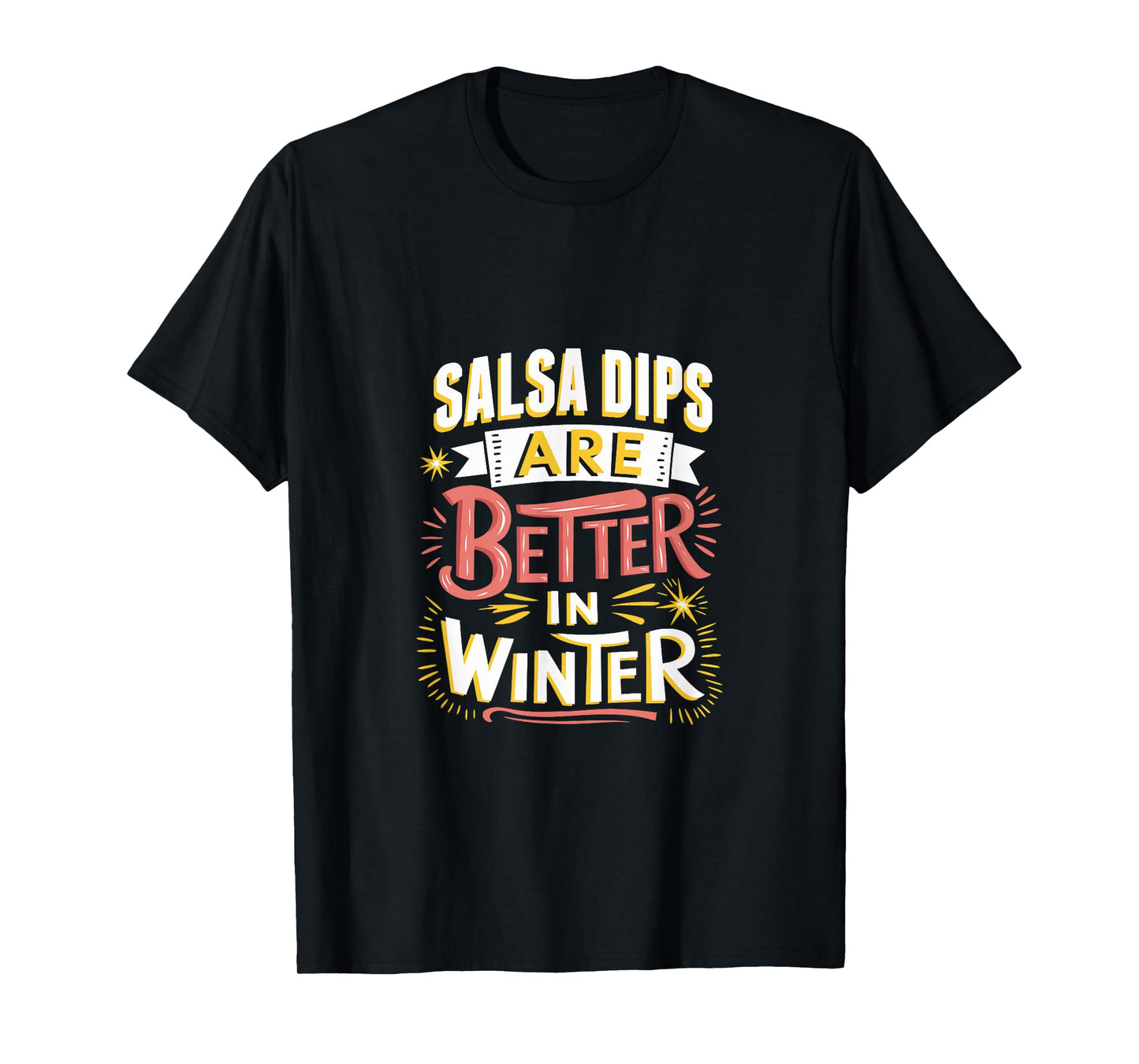 Salsa Dips are Better in Winter T-Shirt