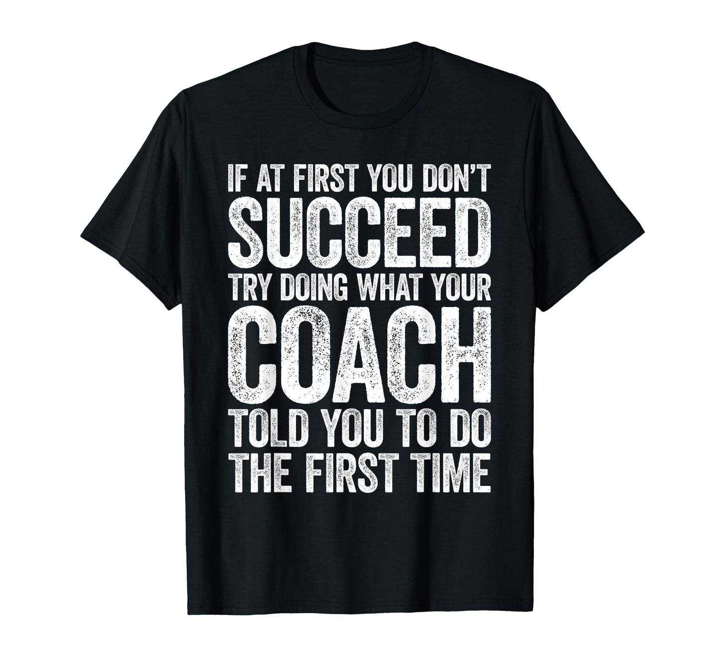 If At First You Dont Succeed Try Doing What Your Coach Shirt T-Shirt