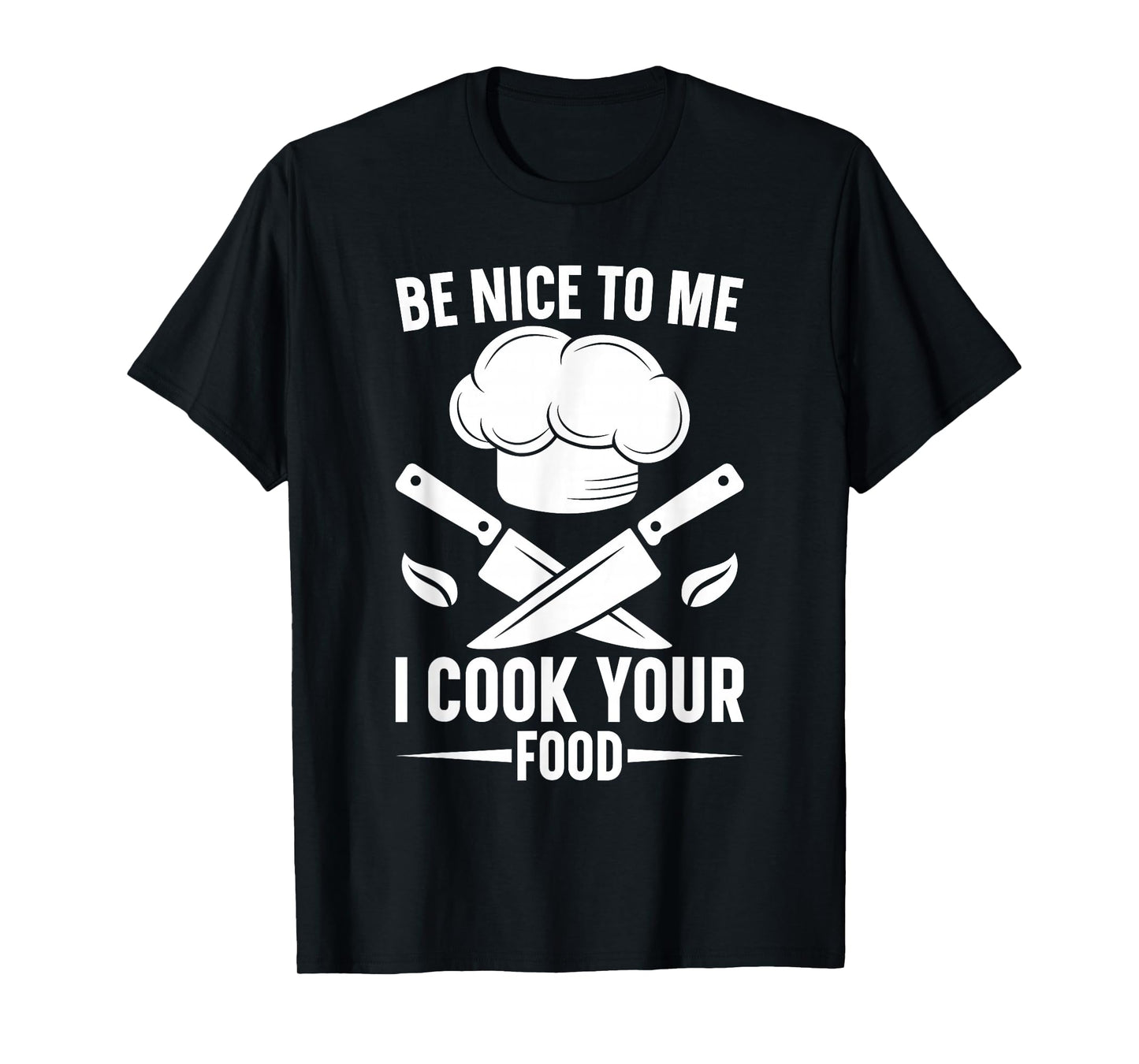 Be Nice to Me I Cook Your Food Funny Chef Saying Design T-Shirt