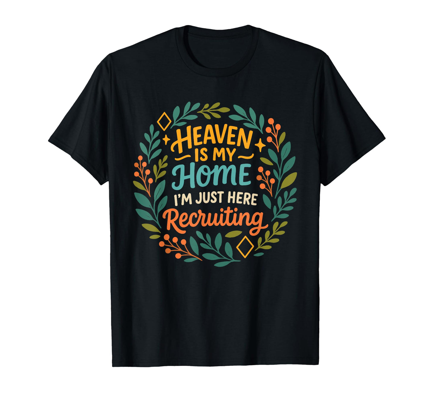 Heaven is My Home I'm Just Here Recruiting Christian Quote T-Shirt