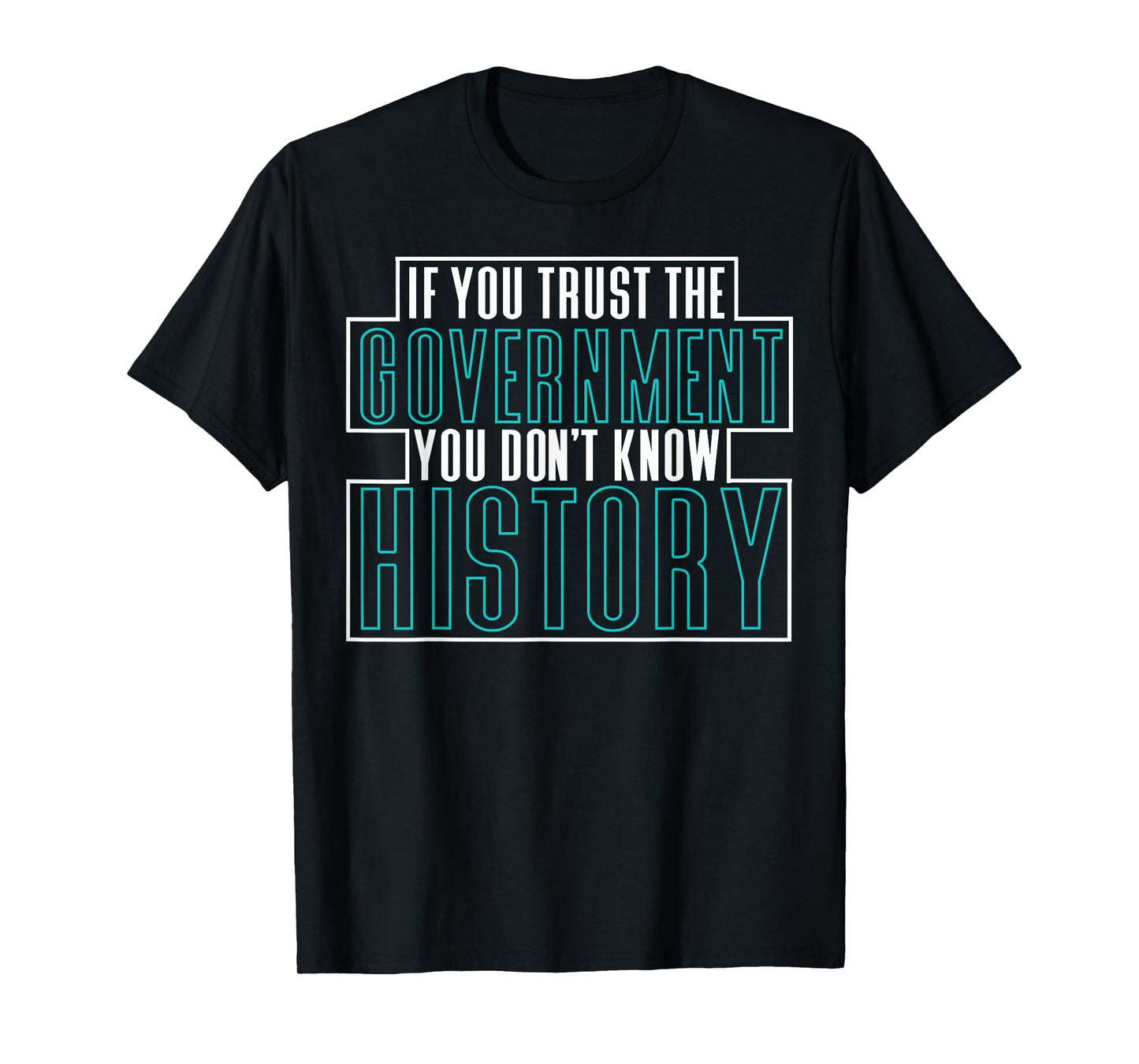 If You Trust The Government You Don't Know History T-Shirt