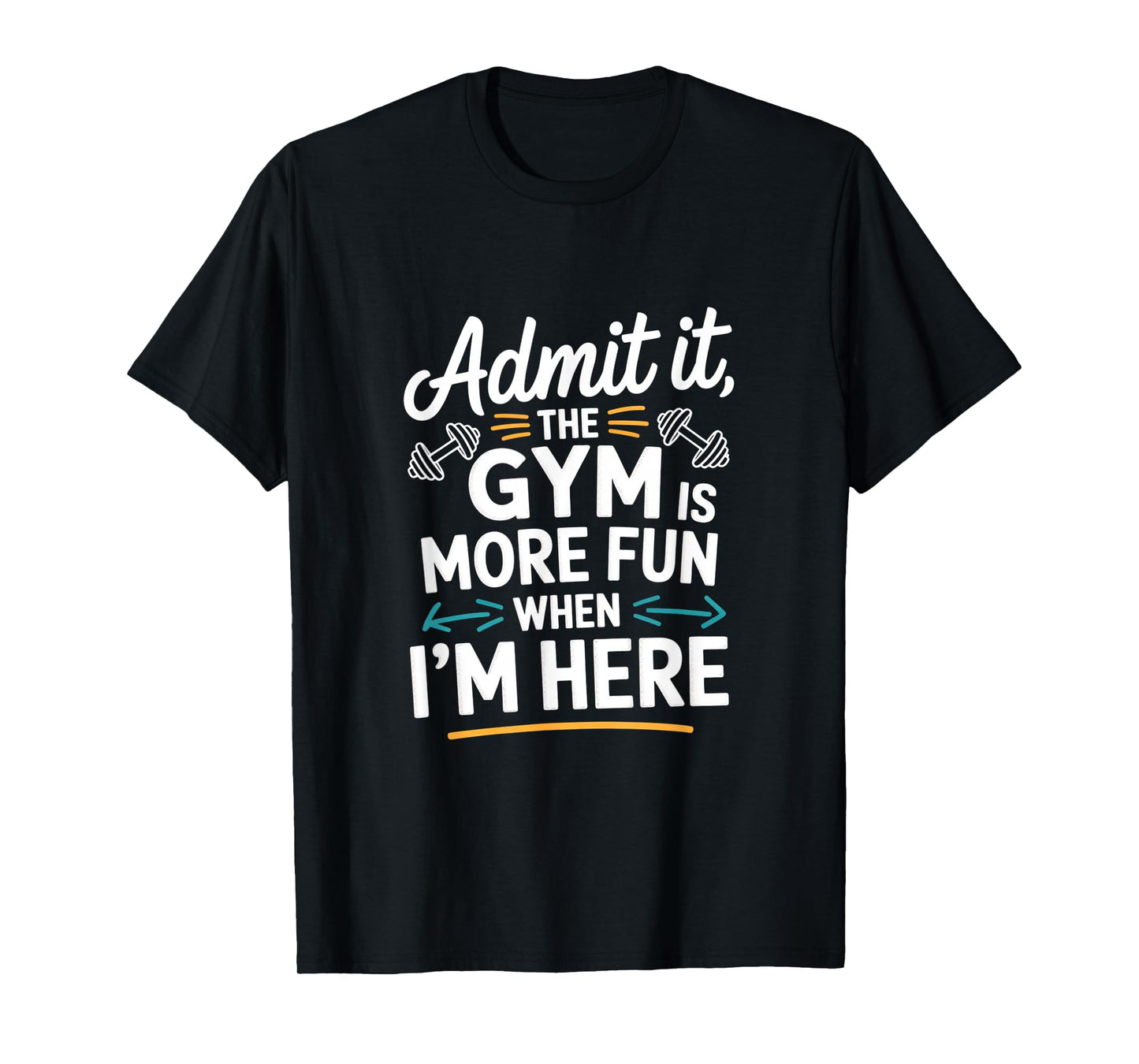 Admit It The Gym is More Fun When I'm Here Funny Workout Men T-Shirt