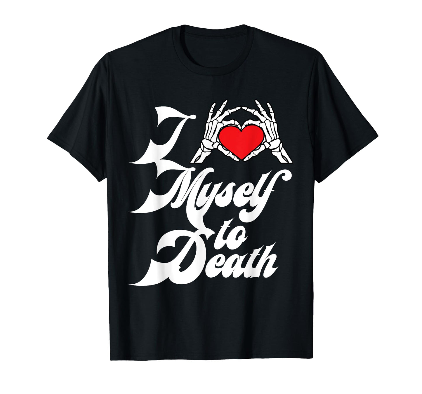 I Love Myself To Death I Heart Myself To Death T-Shirt