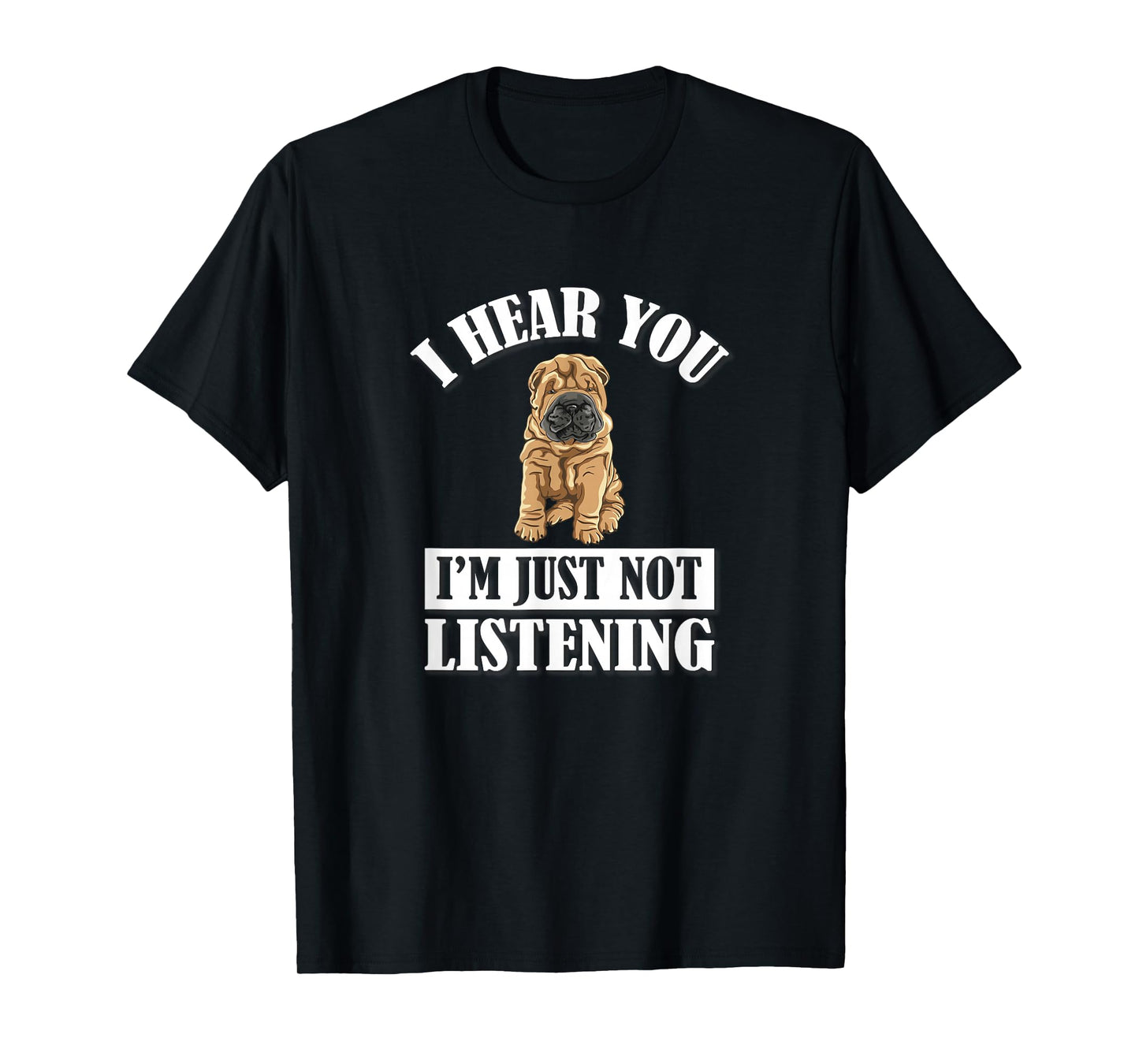 Mens Womens Cute Hear You Not Listening Shar Pei Dog Lover T-Shirt