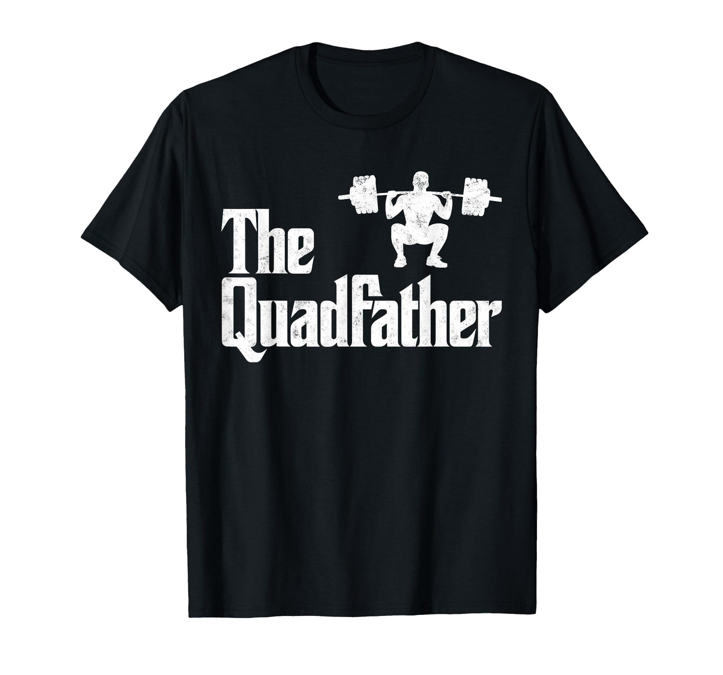 The Quadfather Gym Humor Tee Weightlifting Workout Joke T-Shirt
