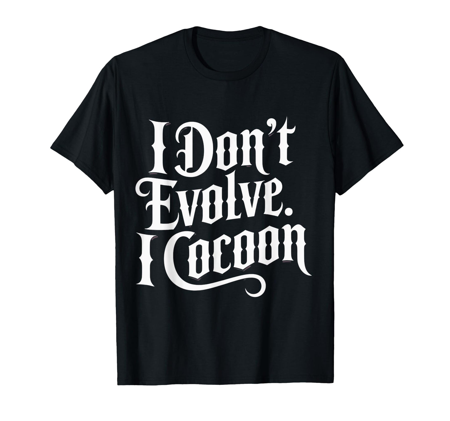 Funny Gothic Quote I Don’t Evolve I Cocoon Sarcastic Humor T-Shirt