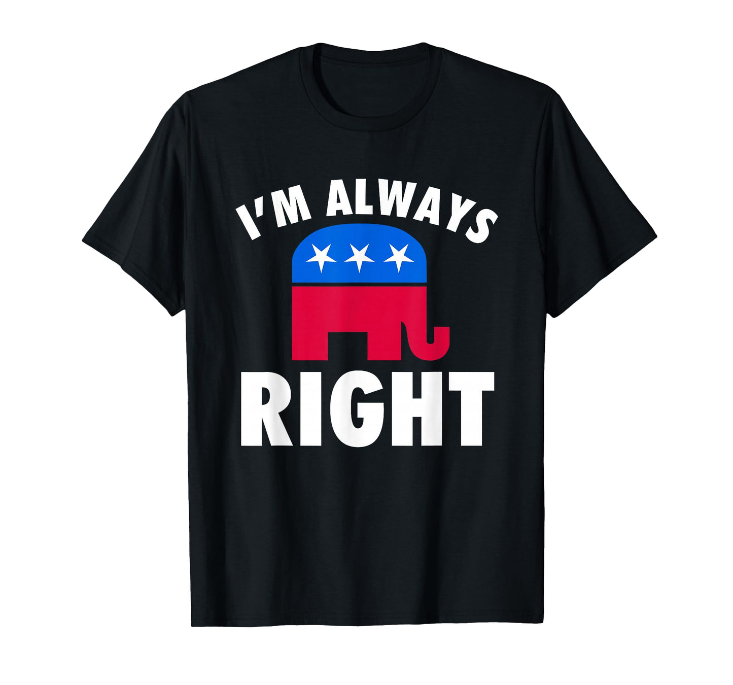 I'm Always Right Funny Republican T-Shirt For Conservatives T-Shirt