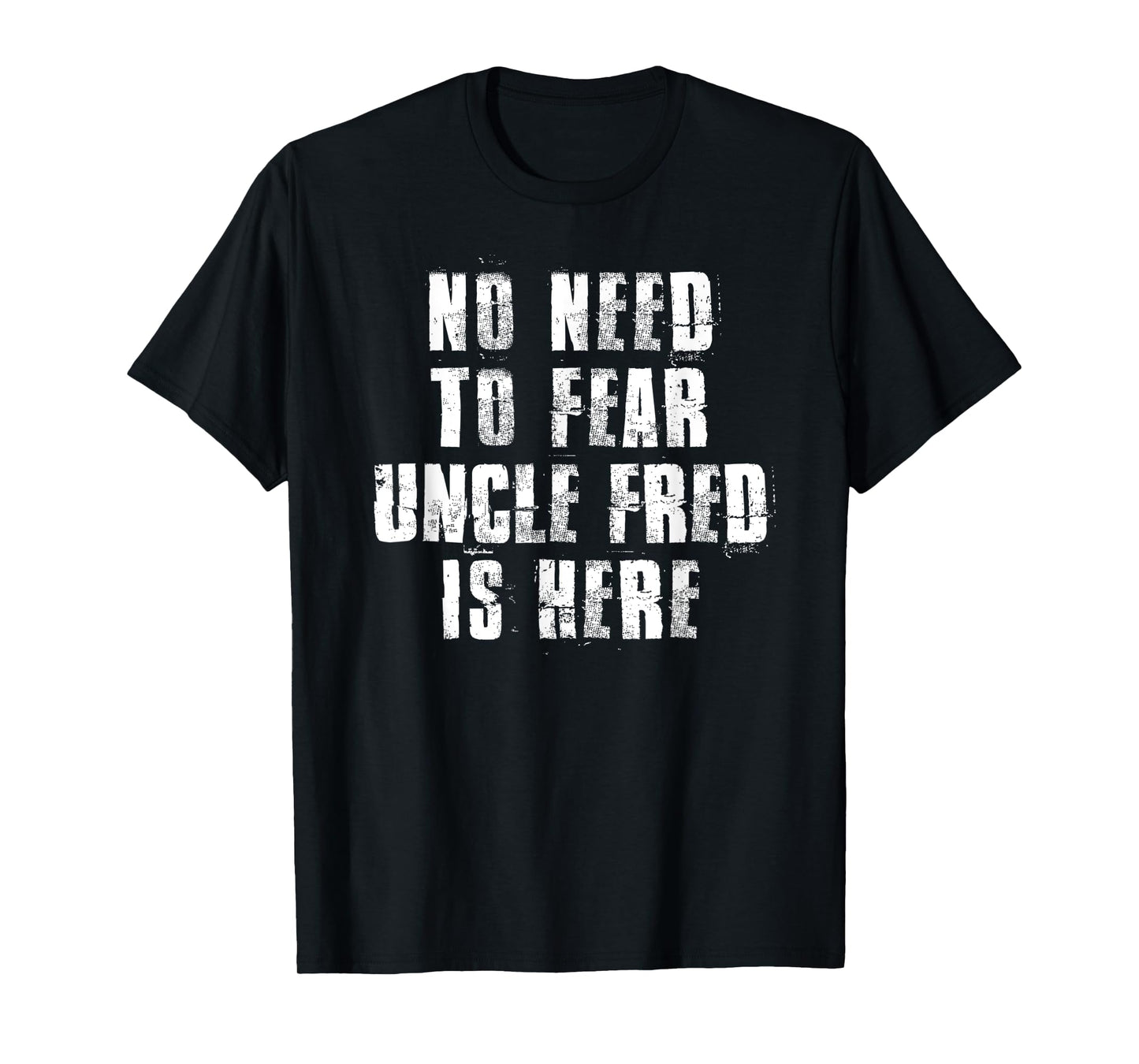 No Need To Fear Uncle Fred is Here Funny Fred Sayings T-Shirt