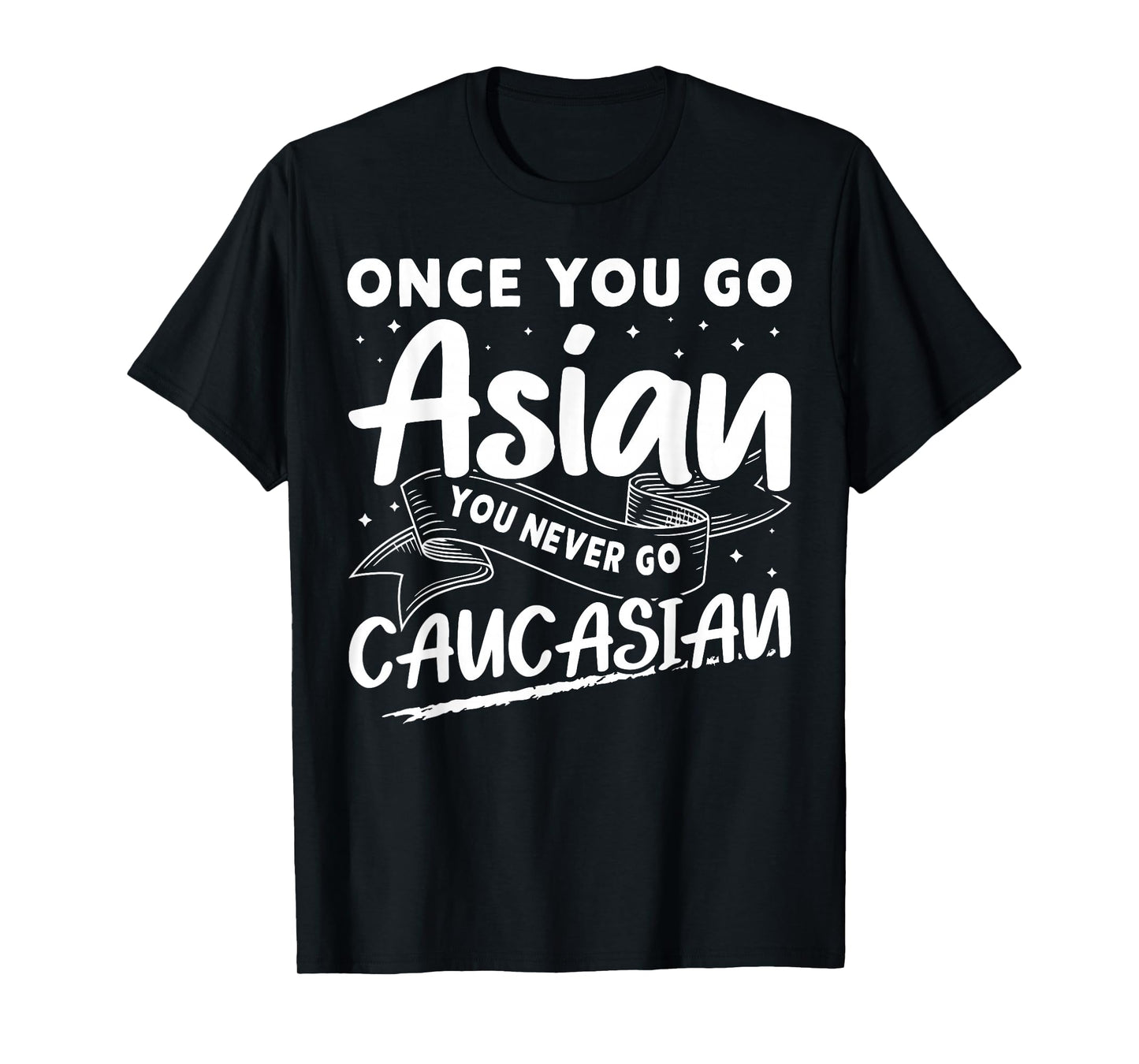 Asian And Japanese Culture Designs Once You Go Asian You Never Go Caucasian T-Shirt