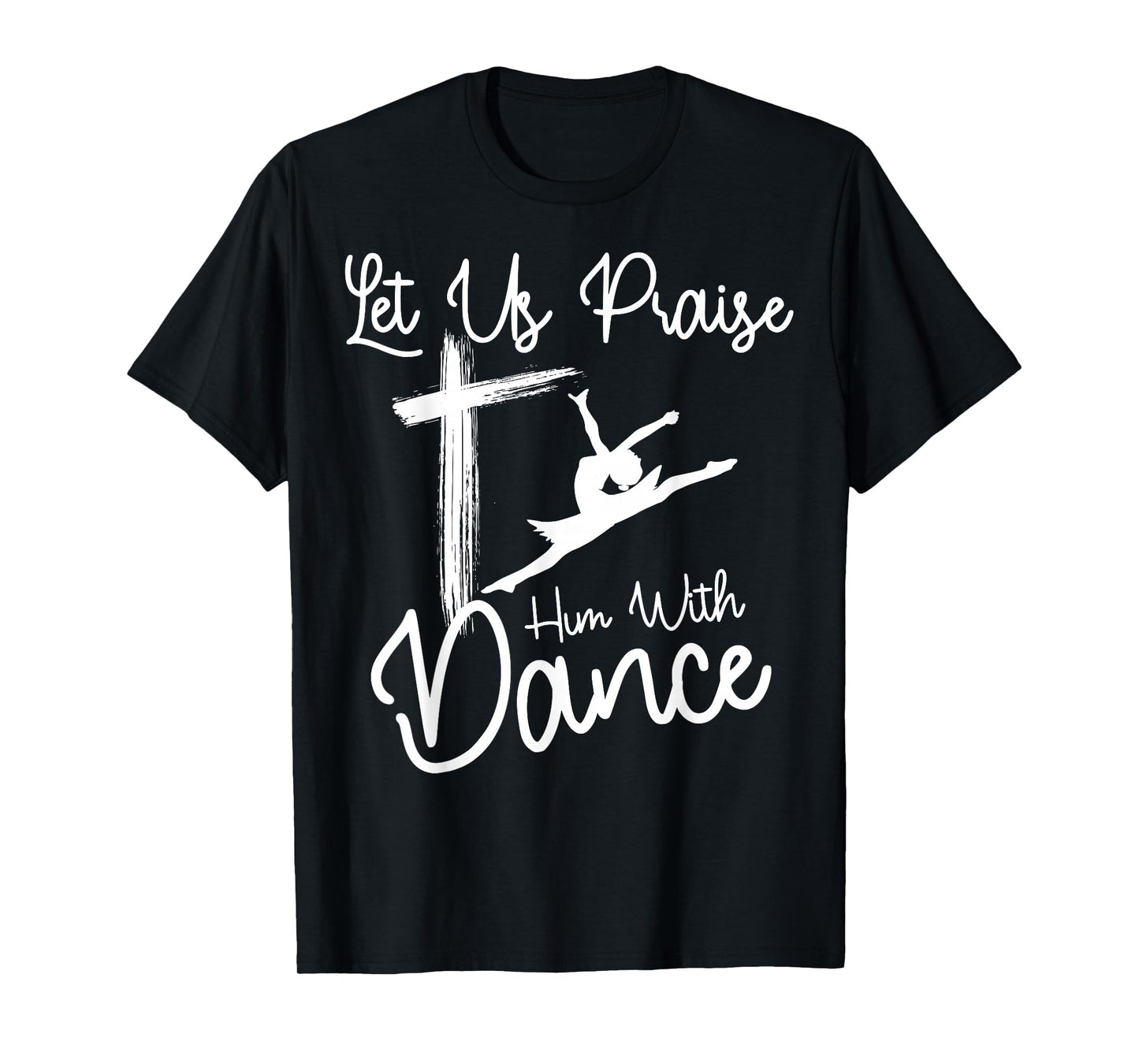 Let Us Praise Him With Dance | Cute Christian Dancers Gift T-Shirt