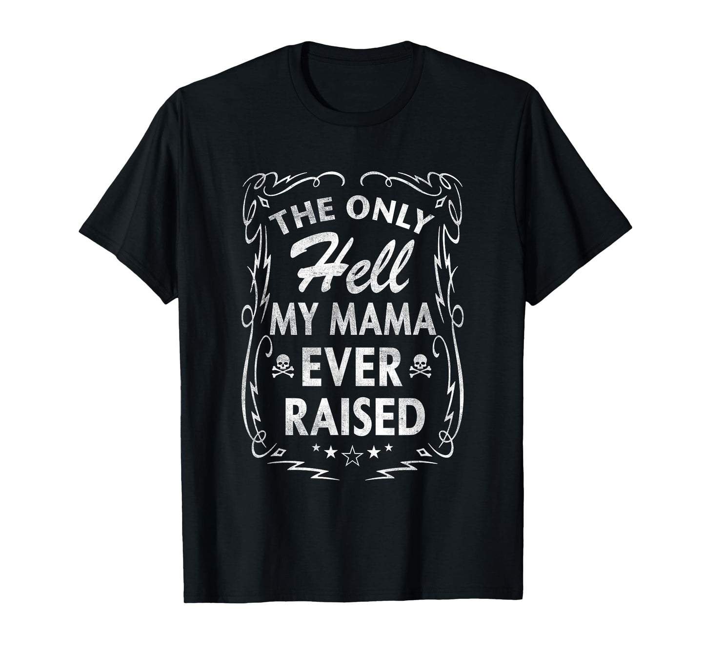 The Only Hell My Mama Ever Raised Funny Saying T-Shirt