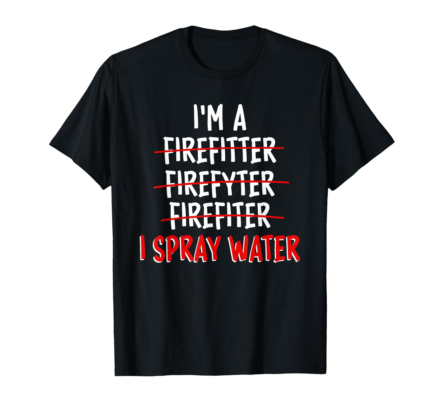 I'm a Firefighter I Spray Water Funny Firefighter T-Shirt