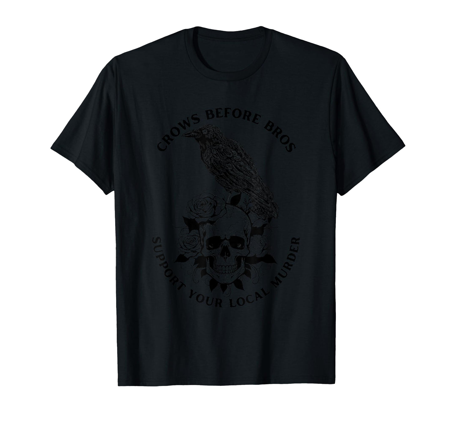 Crows Before Bros Support Your Local Murder Funny Gothic T-Shirt