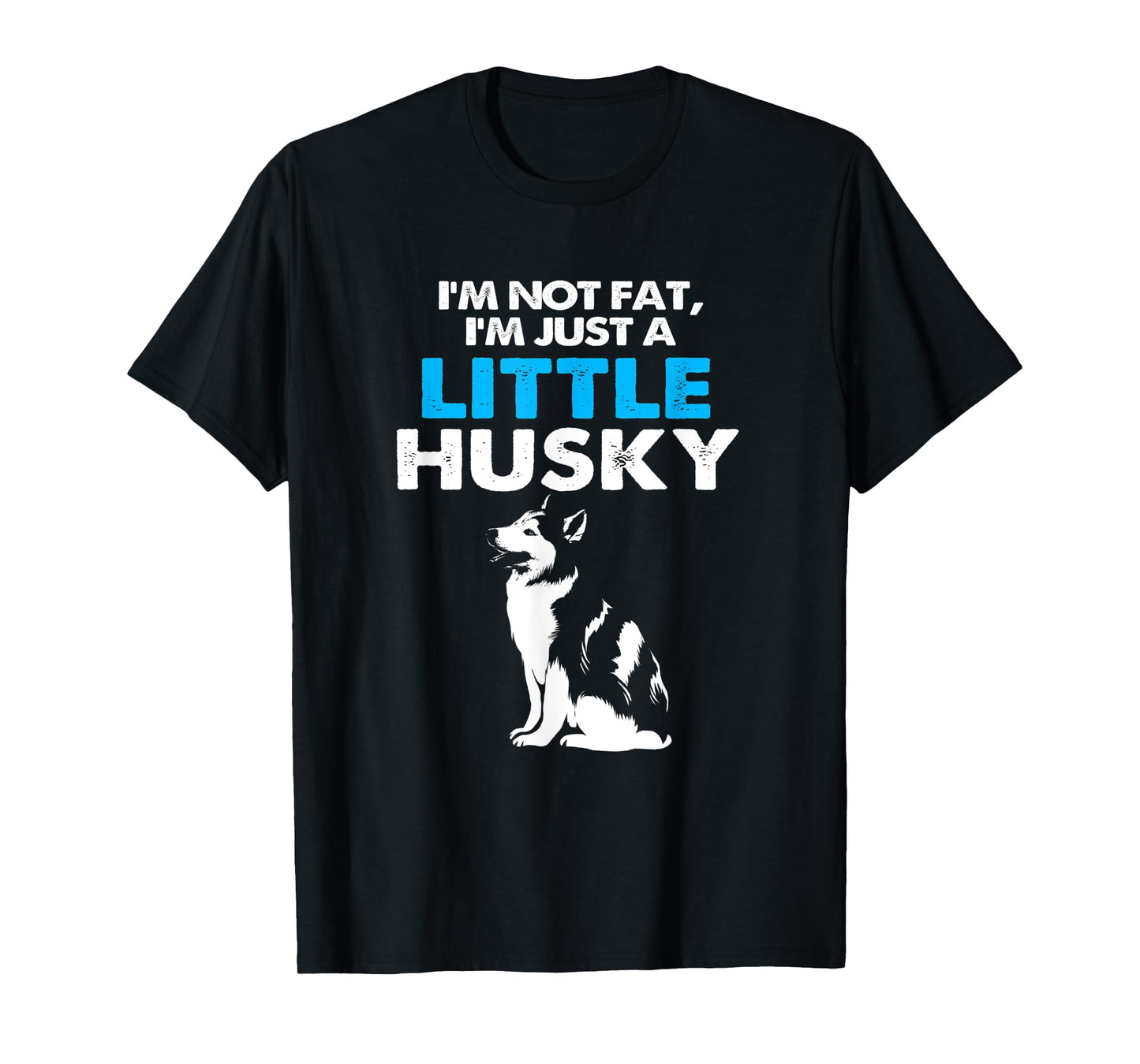 Im Not Fat Im Just A Little Husky T-Shirt