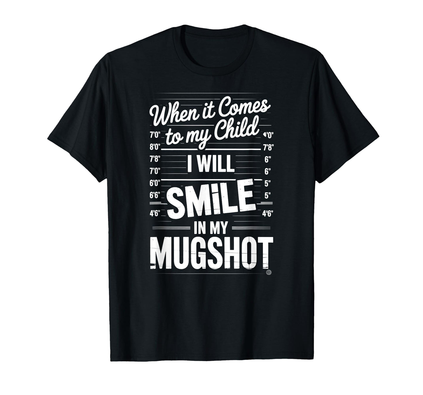 When It Comes to My Child I Will Smile in My Mugshot T-Shirt