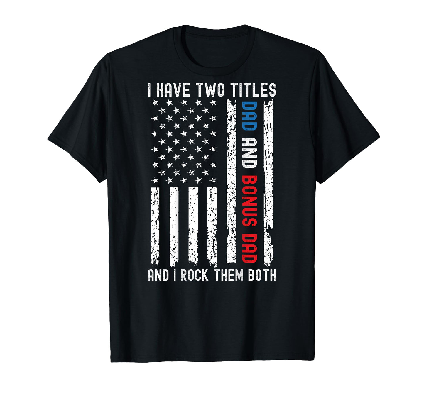 Mens I Have Two Titles Dad And Bonus Dad Father's Day On Back T-Shirt