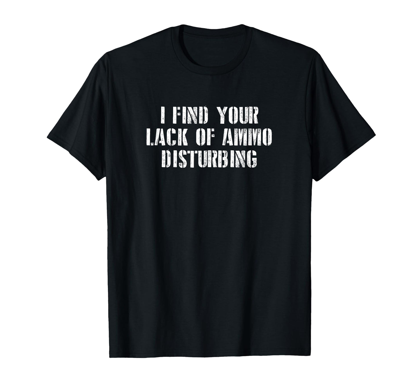 I find Your Lack of Ammo Disturbing Prepper Gift T-Shirt