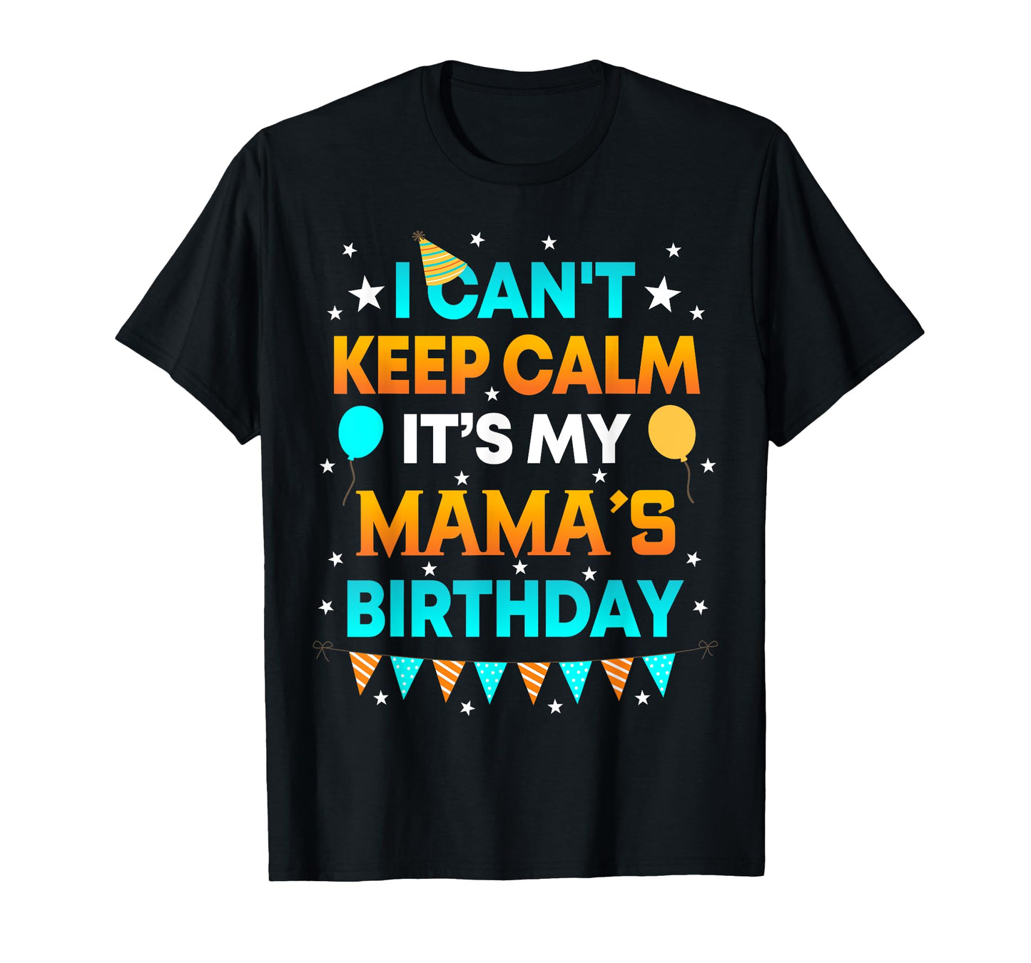 I Can't Keep Calm It's My Mama Birthday Gift Party T-Shirt