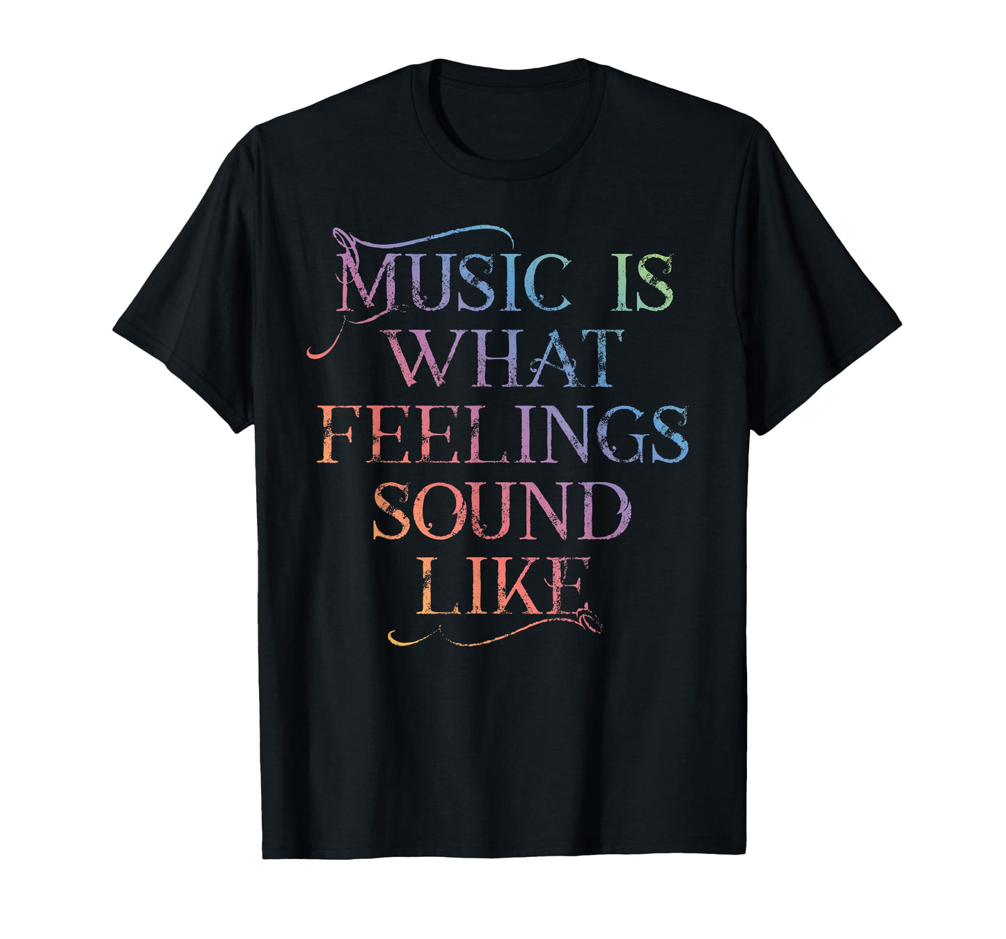 MUSIC IS WHAT FEELINGS SOUND LIKE Rainbow font T-Shirt