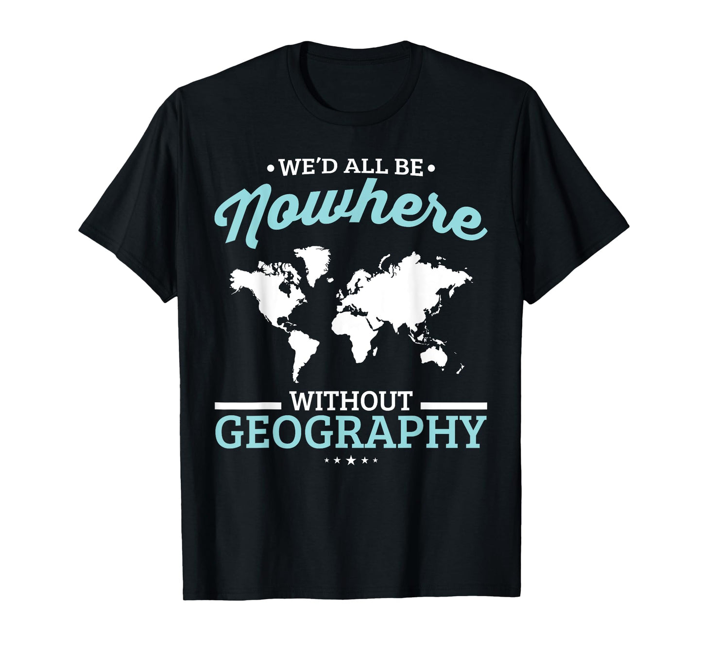 We'd All Be Nowhere Without Geography Funny School T-Shirt T-Shirt