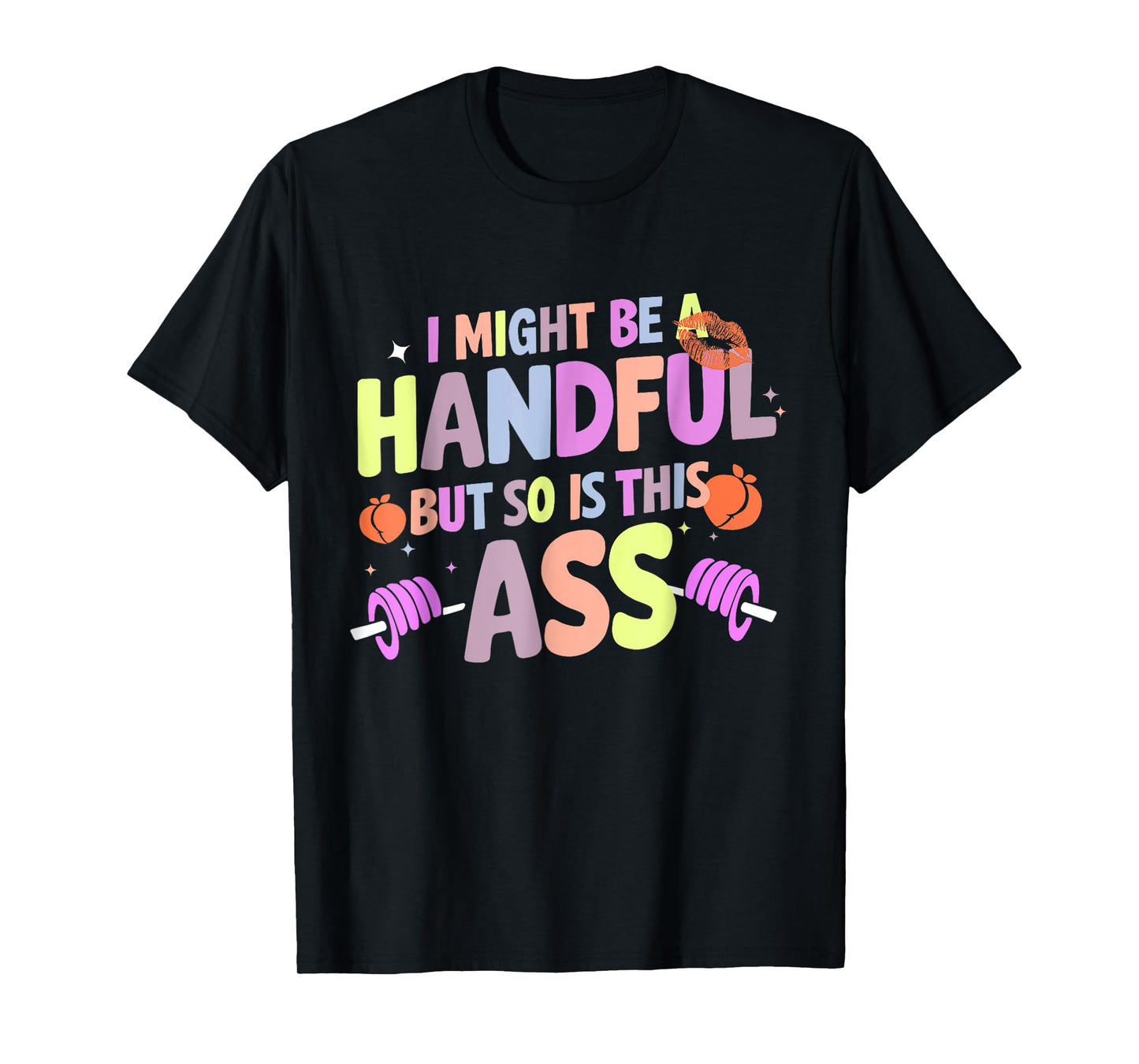Funny Gym Quote I Might Be A Handful Workout Gift Idea T-Shirt