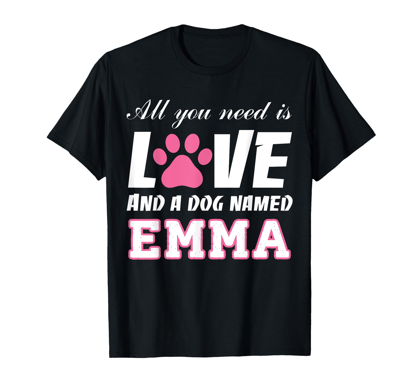 All you need is love and a dog named Emma T Shirt-My Dog