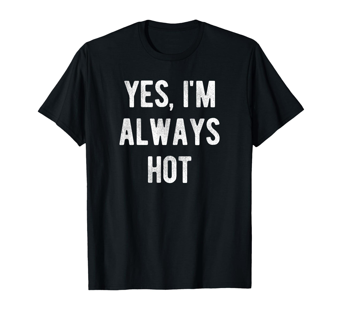 Yes I'm Always Hot Funny Sarcastic Saying T-Shirt