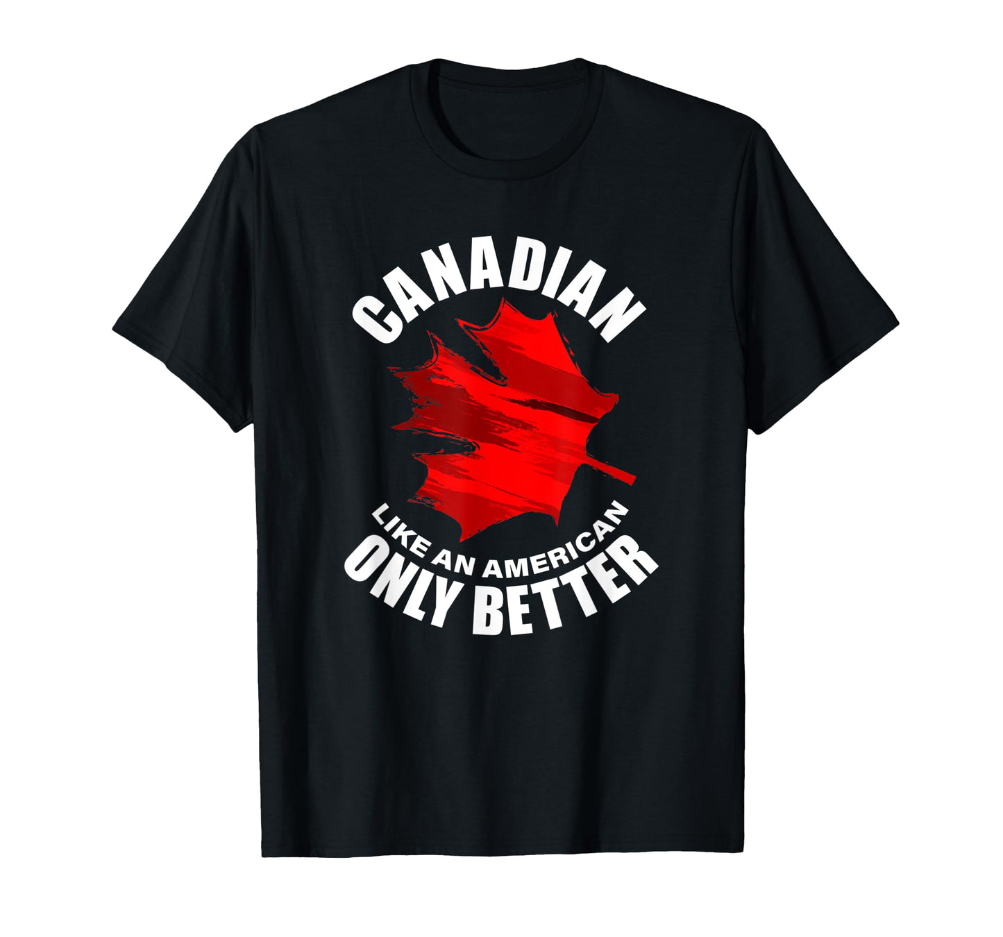 Canadian Like American Only Better T-Shirt