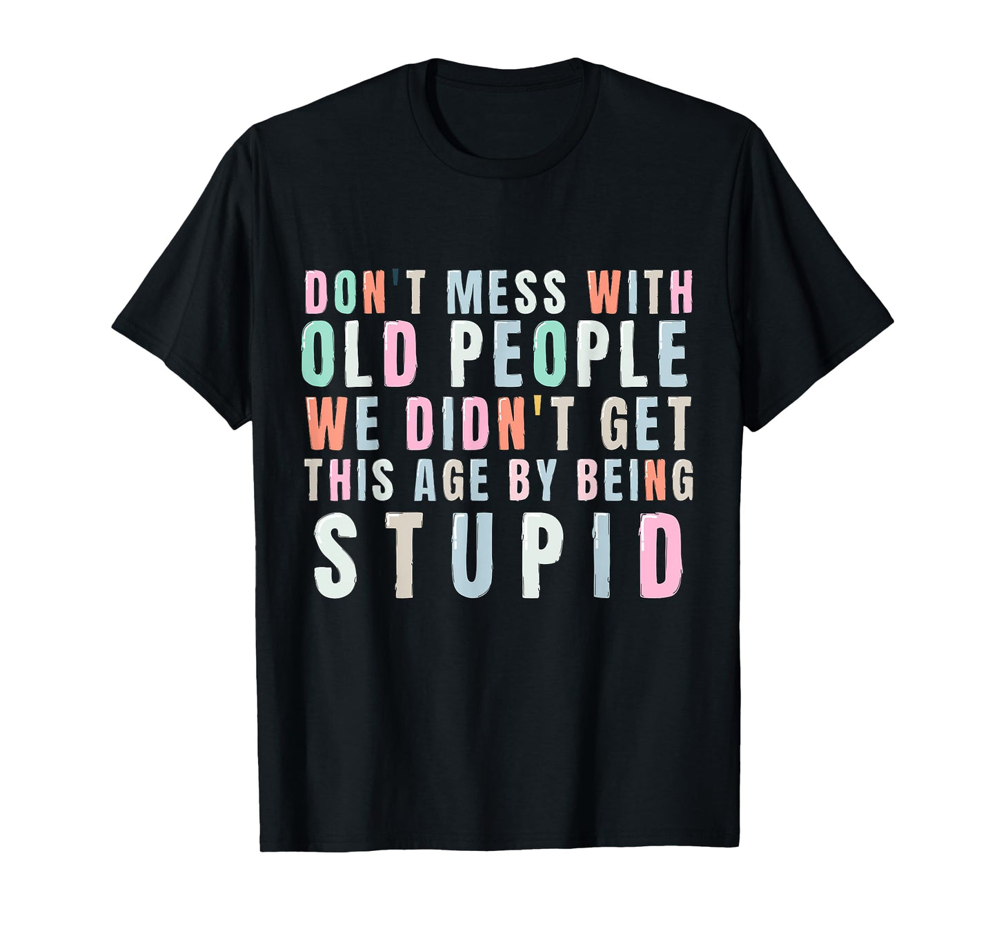 Don't Mess With Old People We Didn't Get This Age By Being T-Shirt