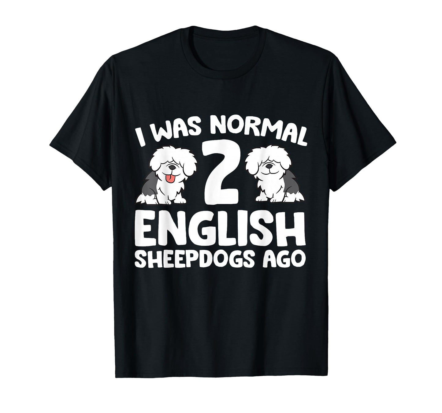 I Was Normal 2 English Sheepdogs Ago T-Shirt