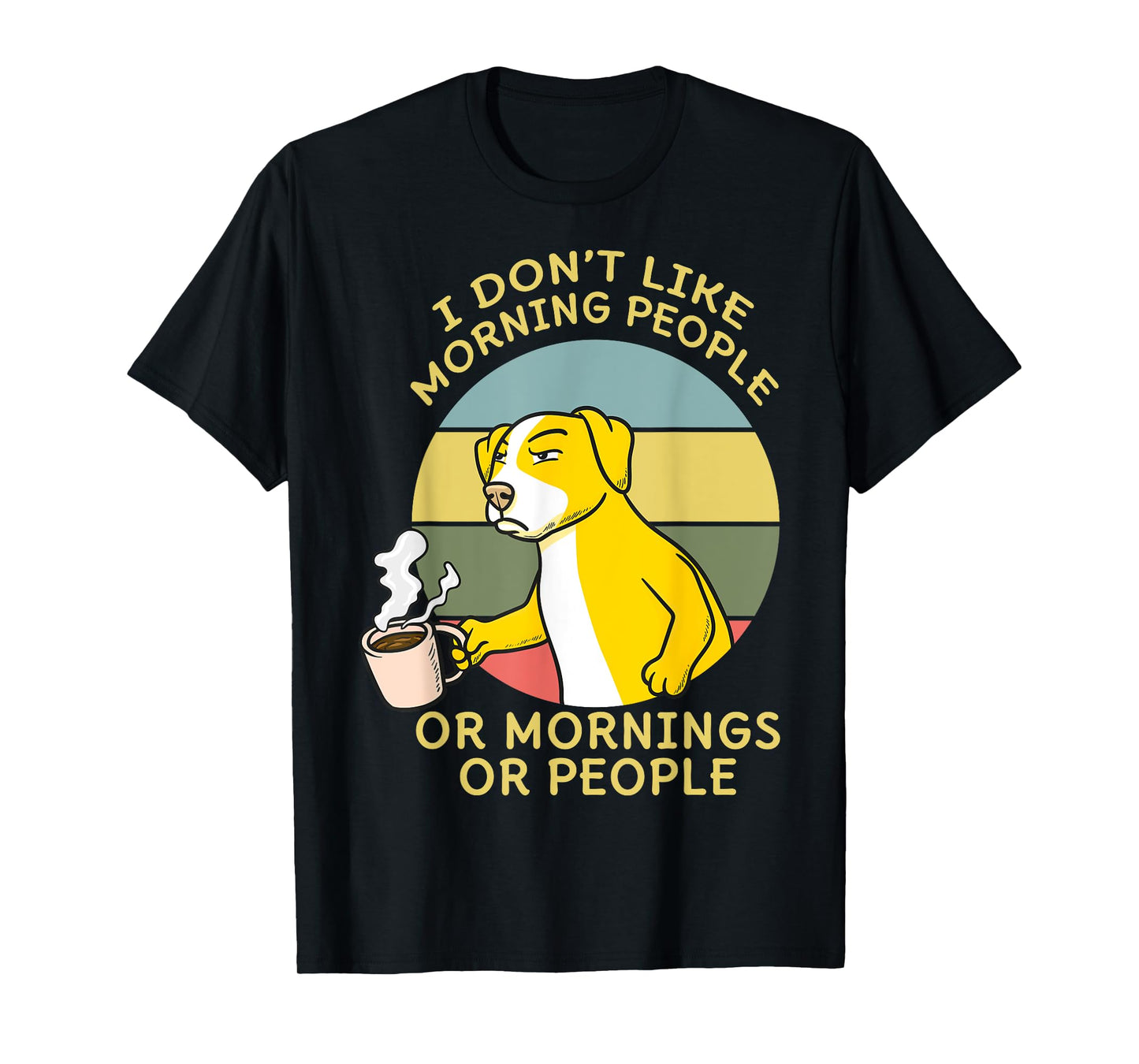 I Don't Like Morning People Or Mornings Or People Dog Men Women T-Shirt