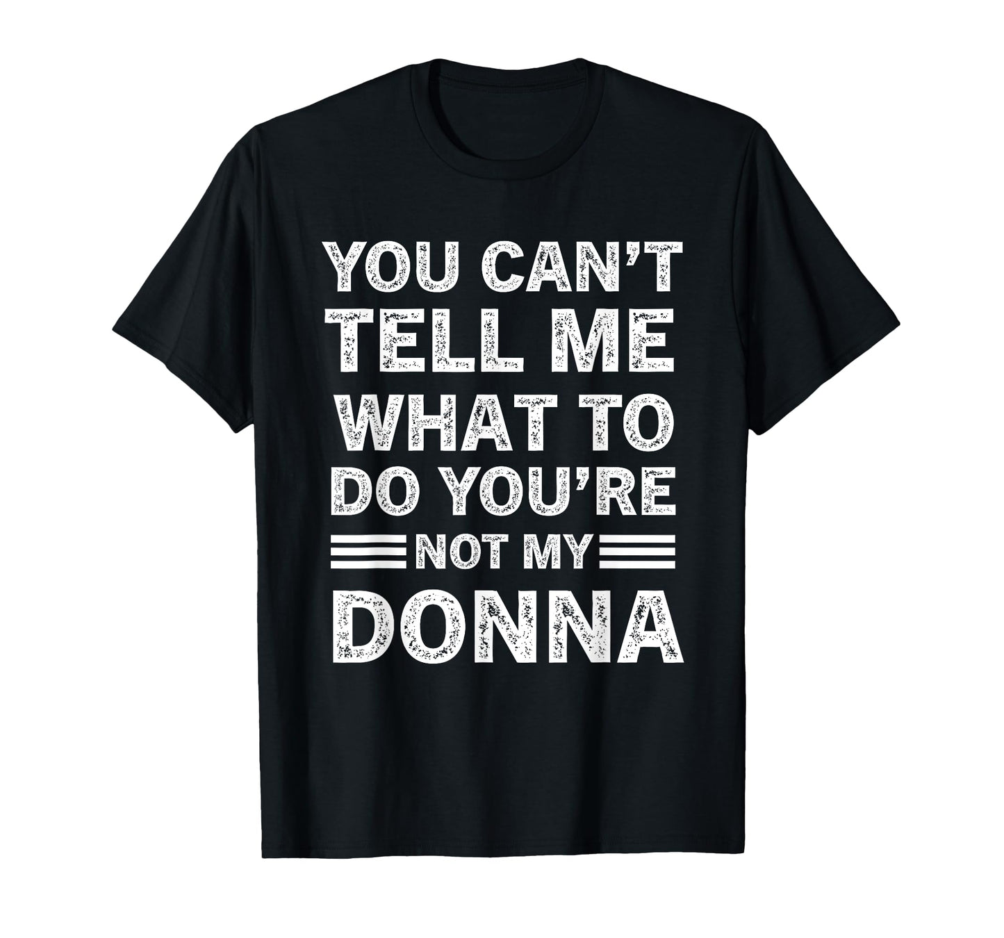 You Can't Tell Me What to Do You are Not My Donna T-Shirt