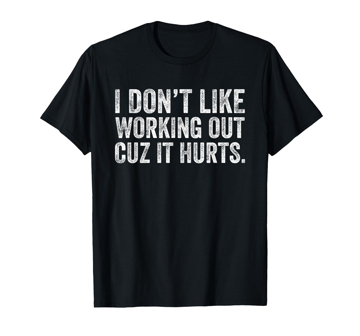 I Don't Like Working Out Cuz It Hurts T-Shirt